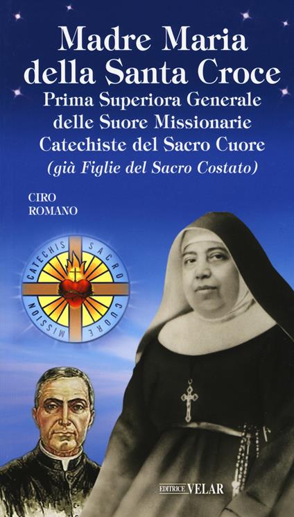 Madre Maria della Santa Croce. Prima superiora generale delle suore missionarie catechiste del Sacro Cuore (già figlie del Sacro Costato) - Ciro Romano - copertina