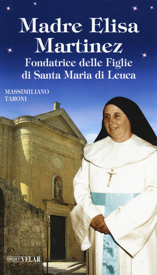 Madre Elisa Martinez. Fondatrice delle Figlie di Santa Maria di Leuca - Massimiliano Taroni - copertina