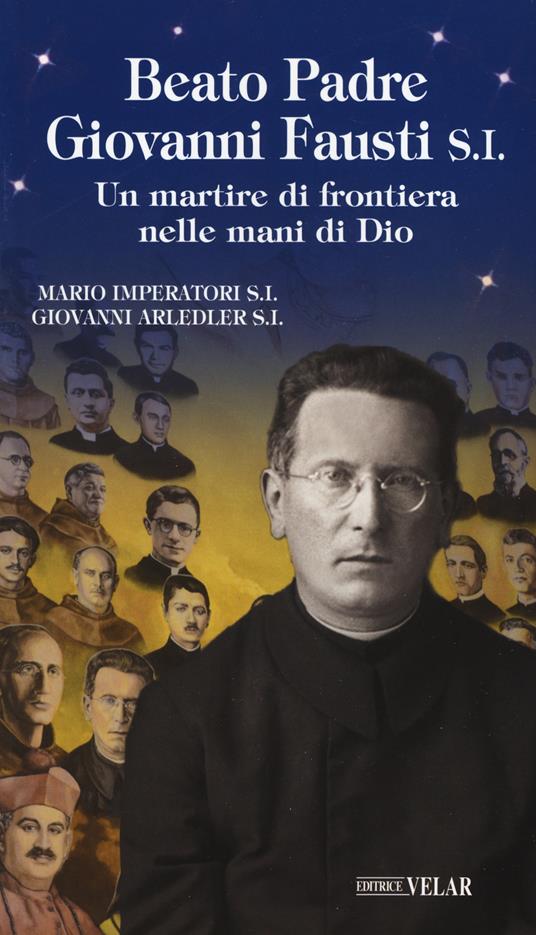 Beato padre Giovanni Fausti. Un martire di frontiera nelle mani di Dio - Mario Imperatori,Giovanni Arledler - copertina