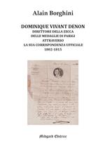 Dominique Vivant Denon. Direttore della Zecca delle medaglie di Parigi attraverso la sua corrispondenza ufficiale 1802-1815