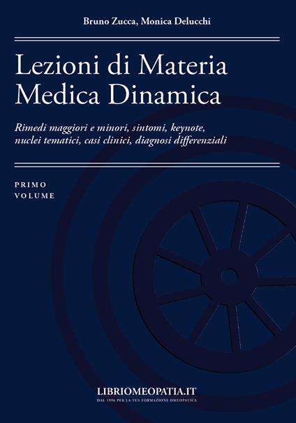 Lezioni di materia medica dinamica. Rimedi maggiori e minori, sintomi, keynote, nuclei tematici, casi clinici, diagnosi differenziali. Vol. 1 - Bruno Zucca,Monica Delucchi - copertina