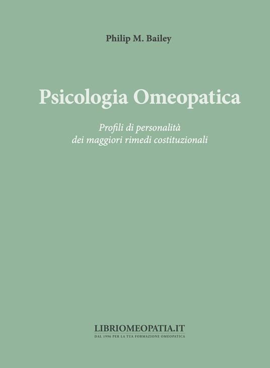 Psicologia omeopatica. Profili e personalità dei maggiori rimedi costituzionali - Philip M. Bailey - copertina