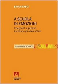 A scuola di emozioni. Insegnanti e genitori ascoltano gli adolescenti - Silvia Masci - copertina