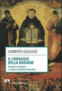 Il coraggio della ragione. Tommaso d'Aquino e l'odierno dibattito filosofico - Umberto Galeazzi - copertina