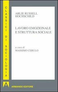 Lavoro emozionale e struttura sociale - Arlie R. Hochschild - copertina