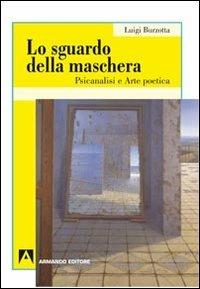 Lo sguardo della maschera. Psicoanalisi e arte poetica - Luigi Burzotta - copertina