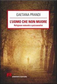 L' uomo che non muore. Religione naturale e psicoanalisi - Gaetana Prandi - copertina