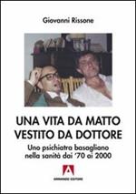 Una vita da matto vestito da dottore. Uno psichiatra basagliano dai '70 ai 2000