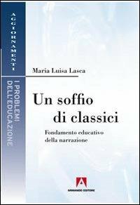 Un soffio di classici. Fondamenti educativi della narrazione - M. Luisa Lasca - copertina