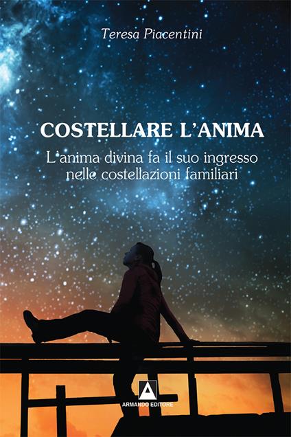 Costellare l'anima. L'anima divina fa il suo ingresso nelle costellazioni familiari - Teresa Piacentini - copertina