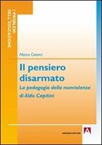 Il pensiero disarmato. La pedagogia della nonviolenza di Aldo Capitini