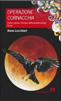 Operazione cornacchia. Come salvare l'Europa dall'autodistruzione. Forse - Anna Lucchiari - copertina