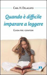 Quando è difficile imparare a leggere. Guida per i genitori - Carl H. Delacato - copertina