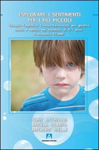 Esplorare i sentimenti per i più piccoli. Terapia cognitivo comportamentale per gestire ansia e rabbia nei bambini di 5-7 anni. Il modello STAMP - Tony Attwood,Angela Scarpa,Anthony Wells - copertina