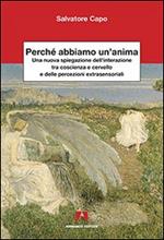 Perché abbiamo un'anima. Una nuova spiegazione dell'interazione tra coscienza e cervello e delle percezioni extrasensaoriali