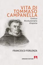 Vita di Tommaso Campanella. Eretico, rivoluzionario, utopista