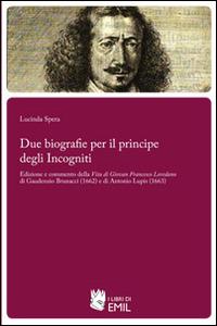 Due biografie per il principe degli Incogniti. Edizione e commento della Vita di Giovan Francesco Loredano di Gaudenzio Brunacci (1662) e di Antonio Lupis (1663) - Lucinda Spera - copertina