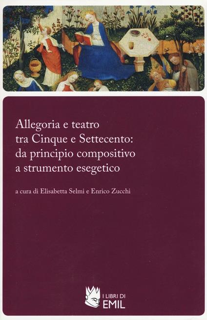 Allegoria e teatro tra Cinque e Settecento: da principio compositivo a strumento esegetico - copertina