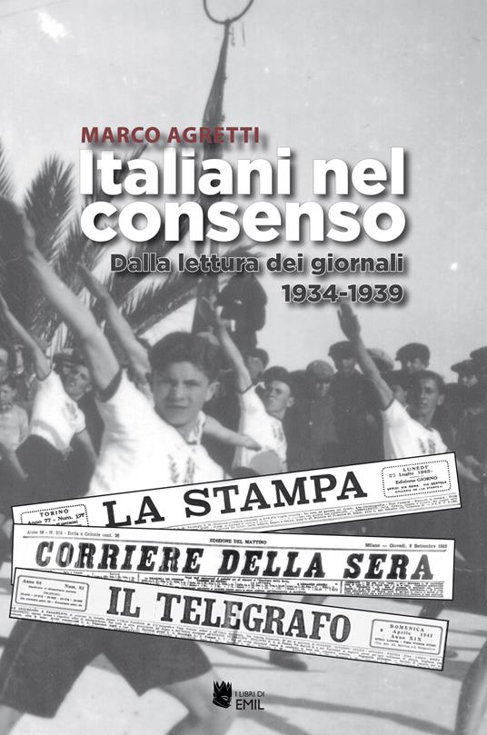 Italiani nel consenso. Dalla lettura dei giornali 1934-1939 - Marco Agretti - copertina