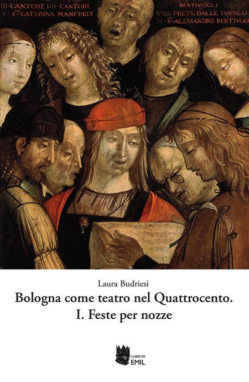 Bologna come teatro nel Quattrocento. Vol. 1: Feste per nozze - Laura Budriesi - copertina