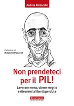 Non prendeteci per il Pil! Lavorare meno, vivere meglio e ritrovare la libertà perduta