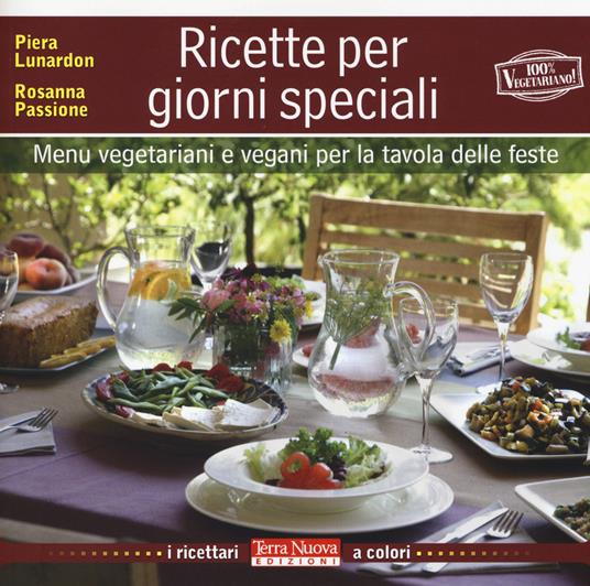 Ricette per giorni speciali. Menu vegetariani e vegani per la tavola delle feste - Piera Lunardon,Rosanna Passione - copertina