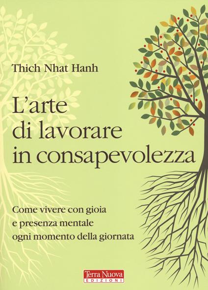 L'arte di lavorare in consapevolezza. Come vivere con gioia e presenza mentale ogni momento della giornata - Thich Nhat Hanh - copertina