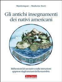 Gli antichi insegnamenti dei nativi americani. Riflessioni di un nativo sulle istruzioni apprese dagli anziani della sua tribù - Manitonquat (Medicine Story),L. De Santis,Cecilia Gallia - ebook