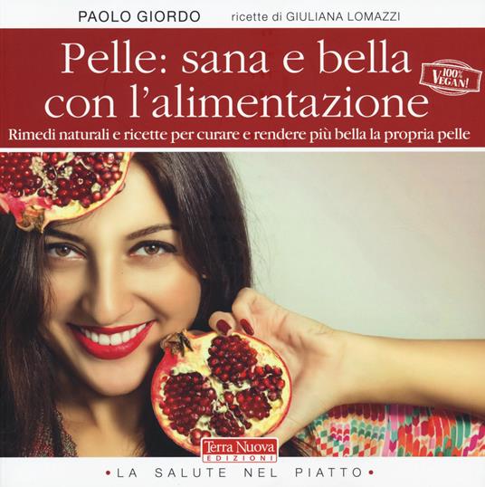 Pelle: sana e bella con l'alimentazione. Rimedi naturali e ricette per curare e rendere più bella la propria pelle - Paolo Giordo,Giuliana Lomazzi - copertina