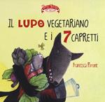 Il lupo vegetariano e i 7 capretti. Ediz. illustrata