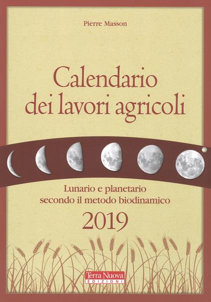 Calendario dei lavori agricoli 2019. Lunario e planetario secondo il metodo biodinamico - Pierre Masson - copertina