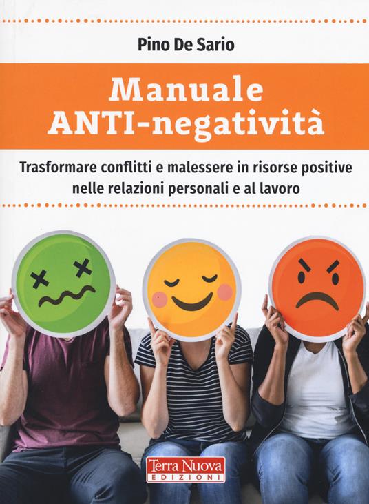 Manuale anti-negatività. Trasformare conflitti e malessere in risorse positive nelle relazioni personali e al lavoro - Pino De Sario - copertina