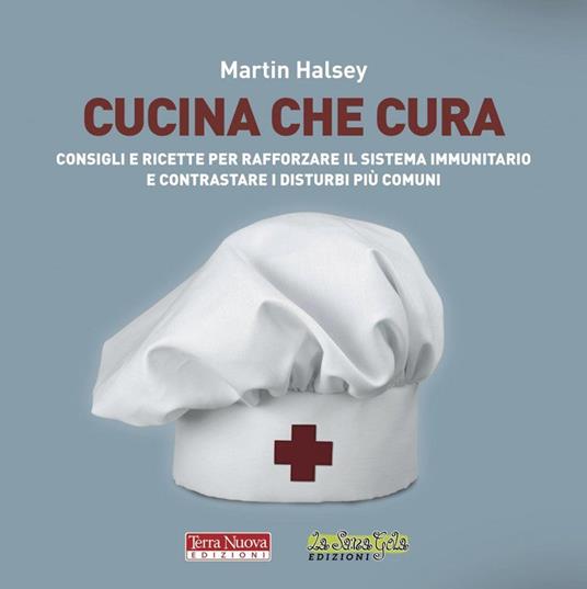 Cucina che cura. Consigli e ricette per rafforzare il sistema immunitario e contrastare i disturbi più comuni - Martin Halsey - copertina