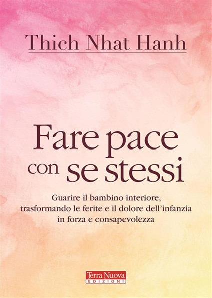 Fare pace con se stessi. Guarire le ferite e il dolore dell'infanzia, trasformandoli in forza e consapevolezza - Thich Nhat Hanh,C. Munzi - ebook