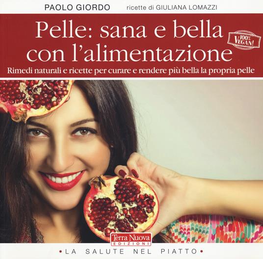 Pelle: sana e bella con l'alimentazione. Rimedi naturali e ricette per curare e rendere più bella la propria pelle - Paolo Giordo,Giuliana Lomazzi - copertina