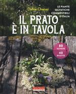 Il prato è in tavola. Le piante selvatiche commestibili d'Italia. Ediz. a colori