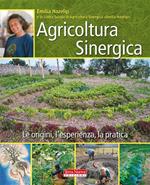 Agricoltura sinergica. Le origini, l'esperienza, la pratica