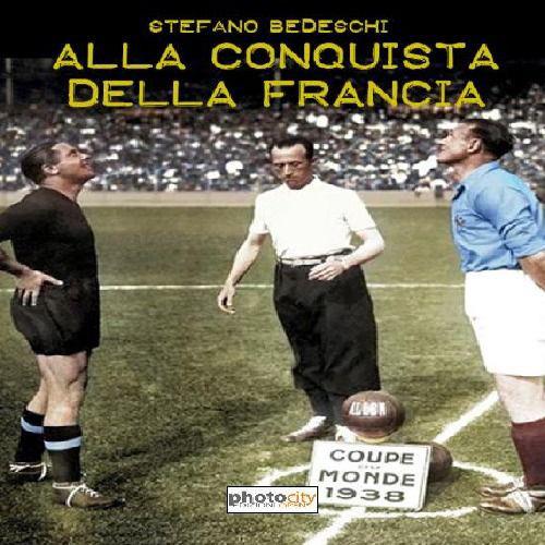 Alla conquista della Francia. Il mondiale 1938 - Stefano Bedeschi - copertina