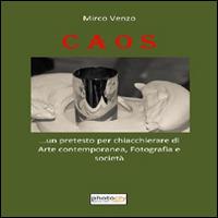 Caos... Un pretesto per chiacchierare di arte contemporanea, fotografia e società - Mirco Venzo - copertina