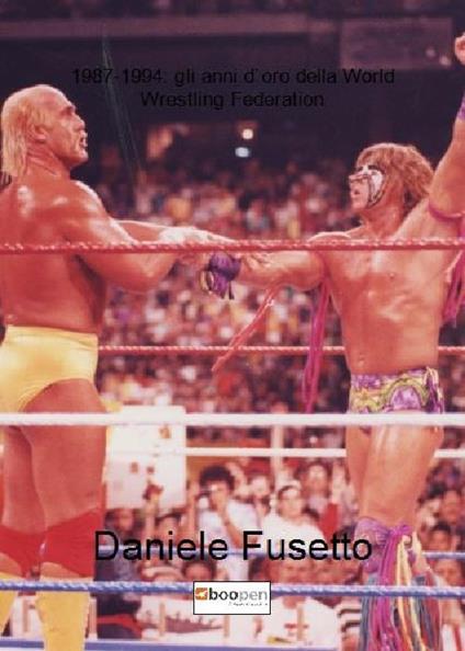 1987-1994: gli anni d'oro della World Wrestling Federation - Daniele Fusetto - copertina