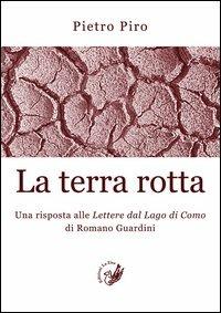 La terra rotta. Una risposta alle lettere del lago di Como di Romano Guardini - Pietro Piro - copertina