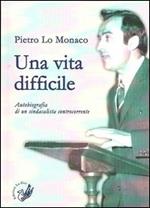 Una vita difficile. Autobiografia di un sindacalista controcorrente