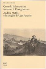 Quando la letteratura incontra il Risorgimento. Andrea Maffei e le spoglie di Ugo Foscolo