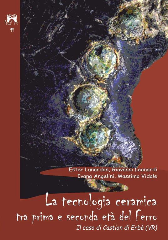 La tecnologia ceramica tra prima e seconda età del ferro. Il caso di Castion di Erbè (VR) - Ester Lunardon,Giovanni Leonardi,Ivana Angelini - copertina