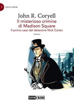 Il misterioso crimine di Madison Square. Il primo caso del detective Nick Carter. Vol. 1