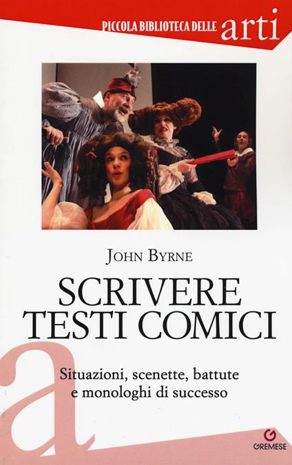 Scrivere testi comici. Situazioni, scenette, battute e monologhi di successo - John Byrne - copertina