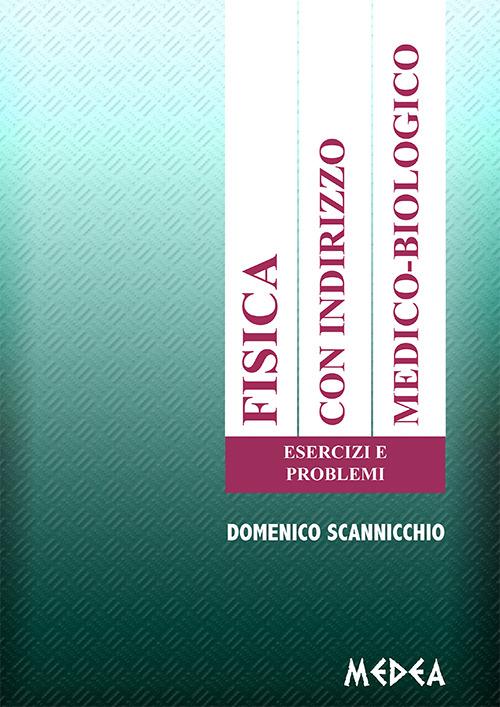 Fisica con indirizzo medico-biologico. Esercizi e problemi - Domenico Scannicchio - copertina