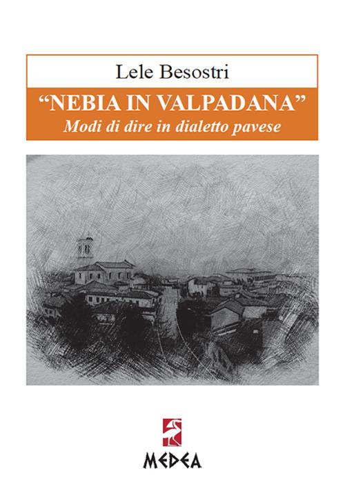 «Nebia in Valpadana». Modi di dire in dialetto pavese - Lele Besostri - copertina