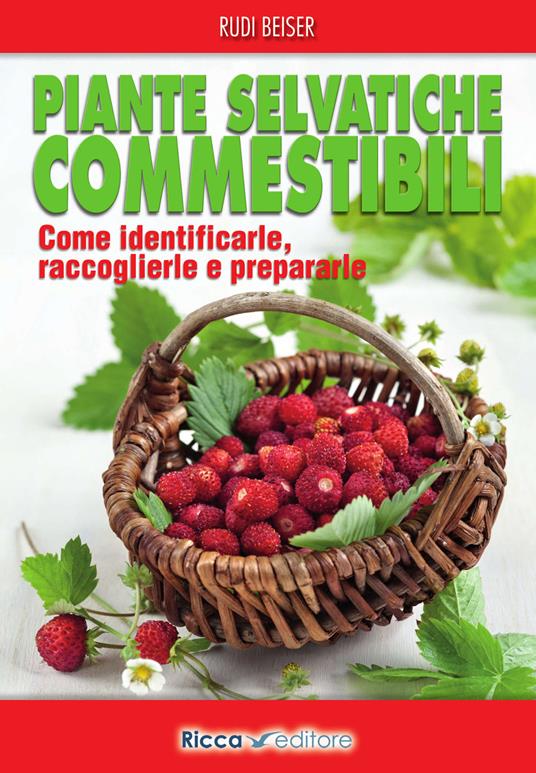 Piante selvatiche commestibili. Come identificarle, raccoglierle e prepararle - Rudi Beiser - copertina