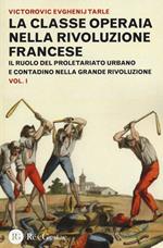 La classe operaia nella rivoluzione francese. Il ruolo del proletariato urbano e contadino nella Grande Rivoluzione. Vol. 1